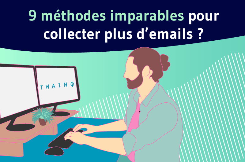 9 méthodes imparables pour collecter plus d'emails ?