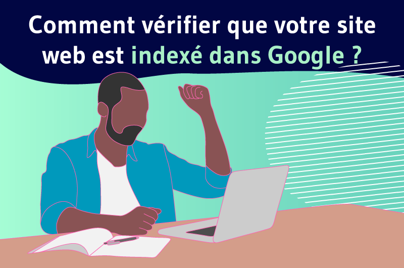 Comment vérifier que votre site web est bien indexe dans Google ?