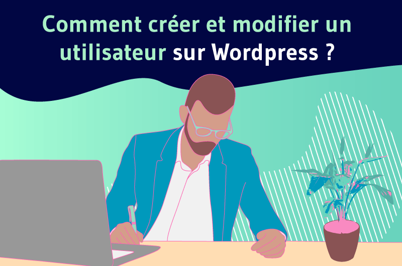 Comment creer et modifier un utilisateur sur wordpress ?