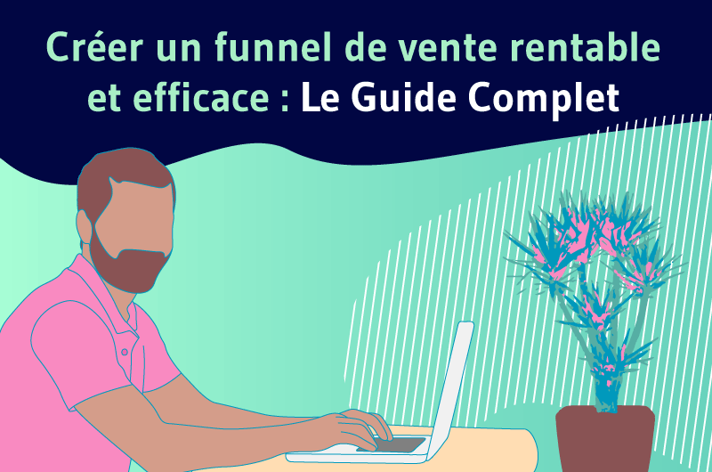 Créer un funnel de vente rentable et efficace : Le Guide complet