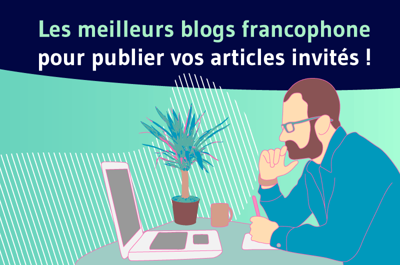 Les meilleurs blogs francophone pour publier vos articles invités !