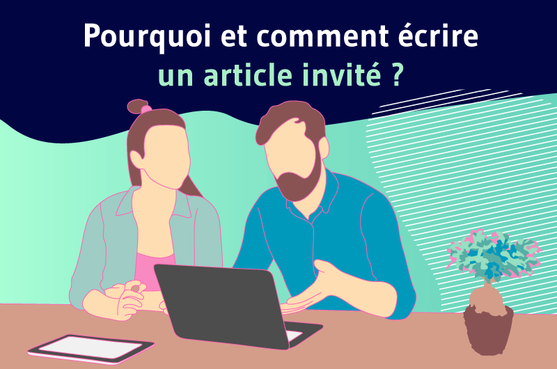 Pourquoi et comment écrire un article invité ?