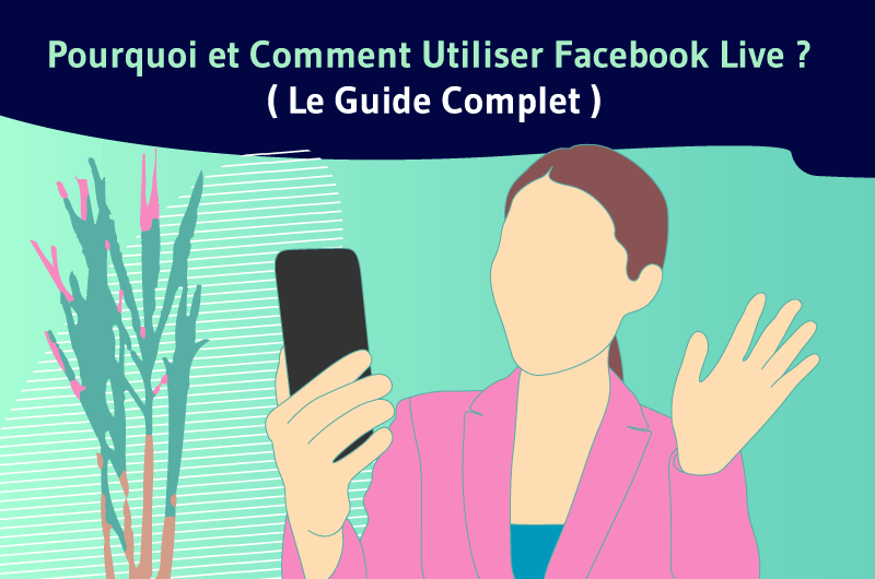 Pourquoi et comment utiliser facebook live