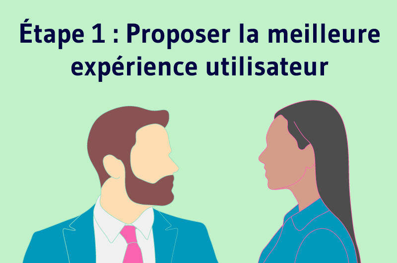 Étape 1 : Proposer la meilleure expérience utilisateur