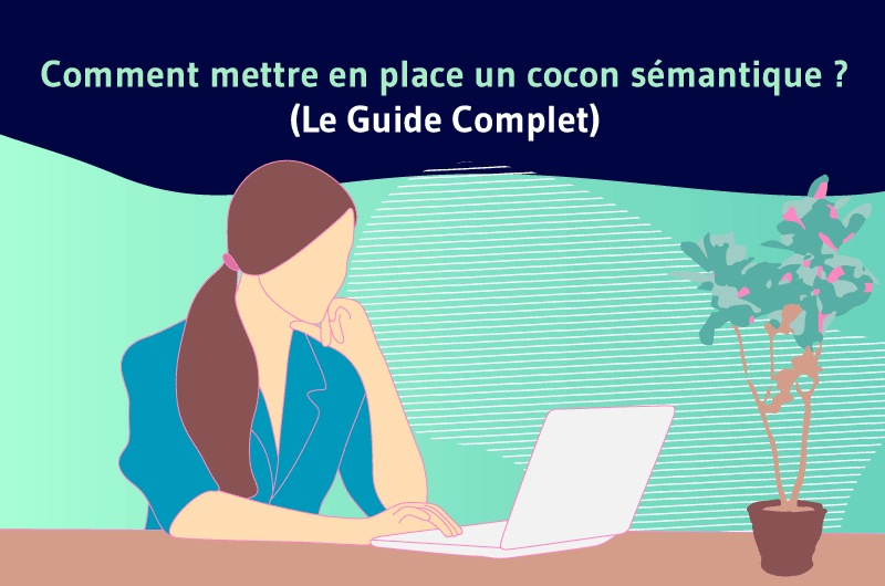 Comment mettre en place un cocon sémantique Le Guide Complet