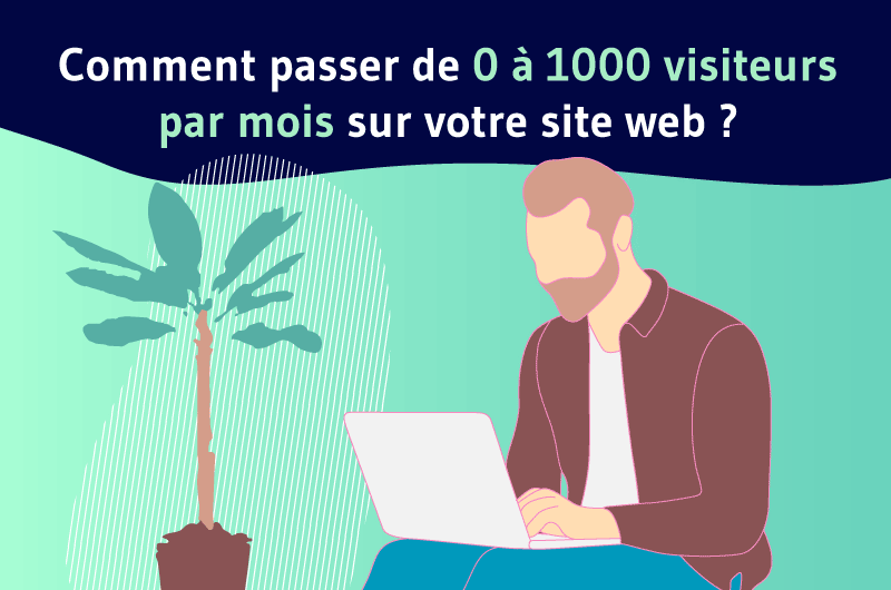 Comment passer de 0 à 1000 visiteurs par mois sur votre site web ?