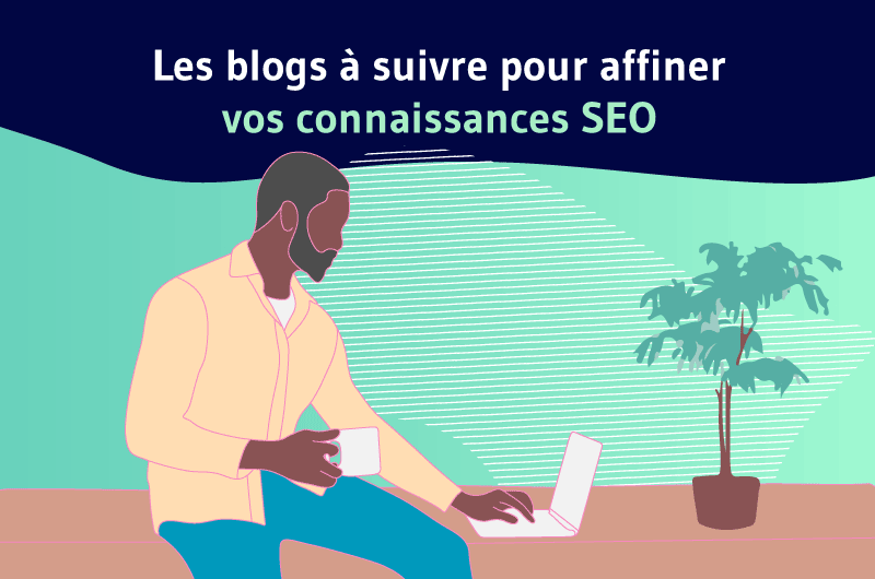 Les blogs à suivre pour affiner vos connaissances SEO ?