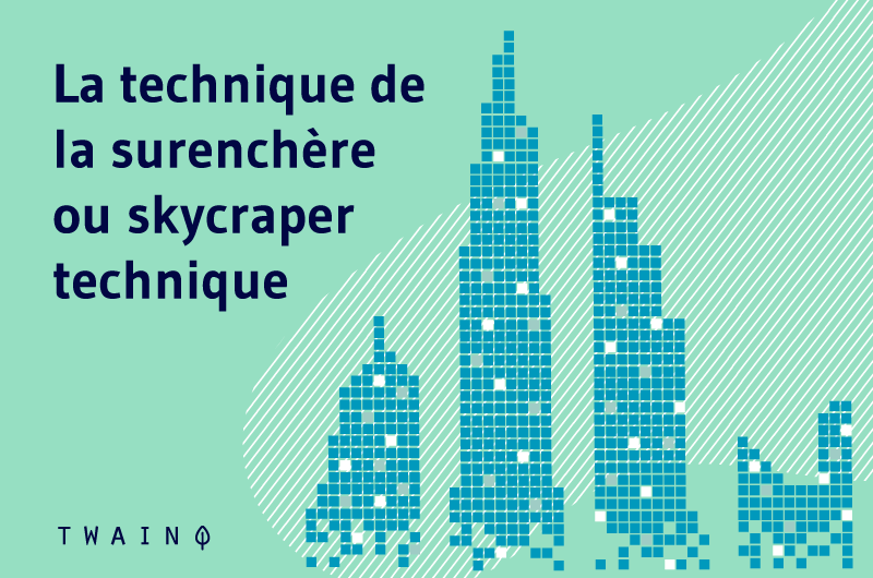 La technique de la surenchère ou Skycraper technique