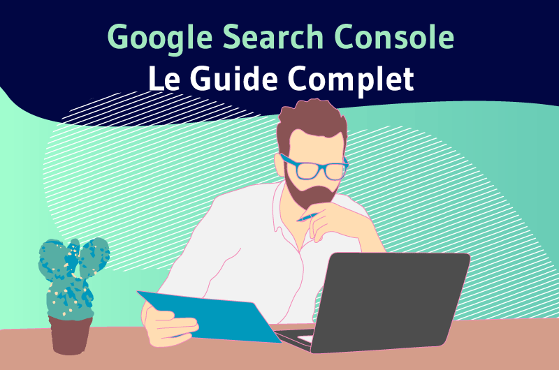 Google Search Console : Le Guide Complet