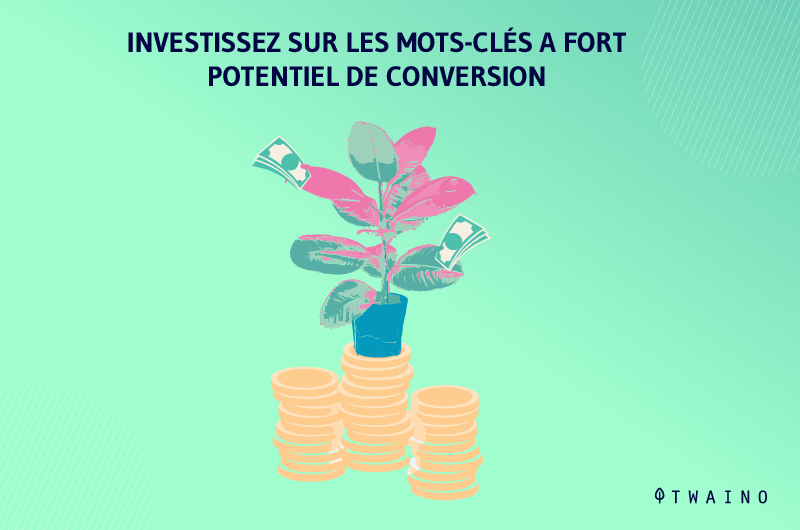 Investissez sur les mots cles a fort potentiel de conversion