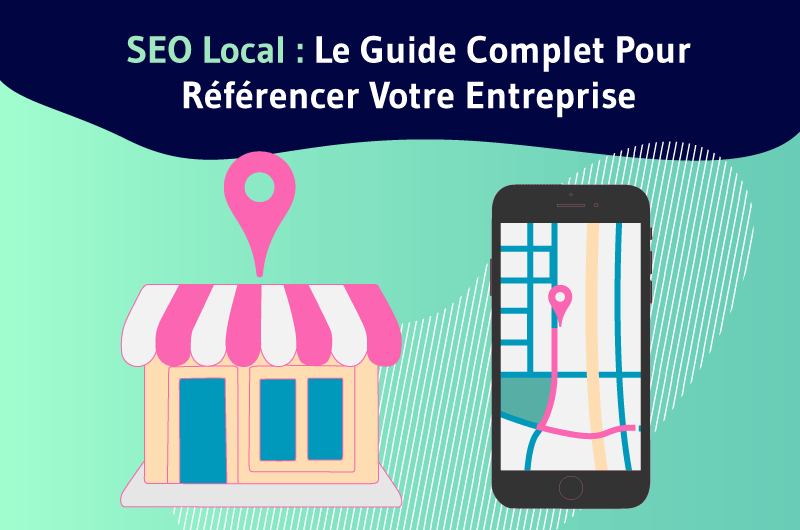 SEO Local Le Guide Complet Pour Referencer Votre Entreprise