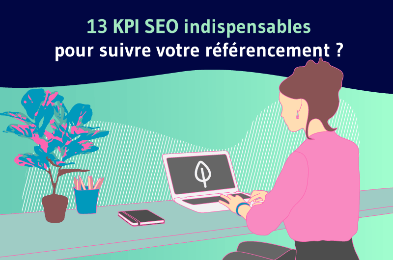 13 KPI SEO indispensables pour suivre votre référencement ?