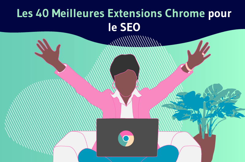 Les 40 Meilleures Extensions Chrome pour le SEO