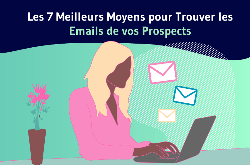 Les 7 Meilleurs Moyens pour Trouver les Emails de vos Prospects