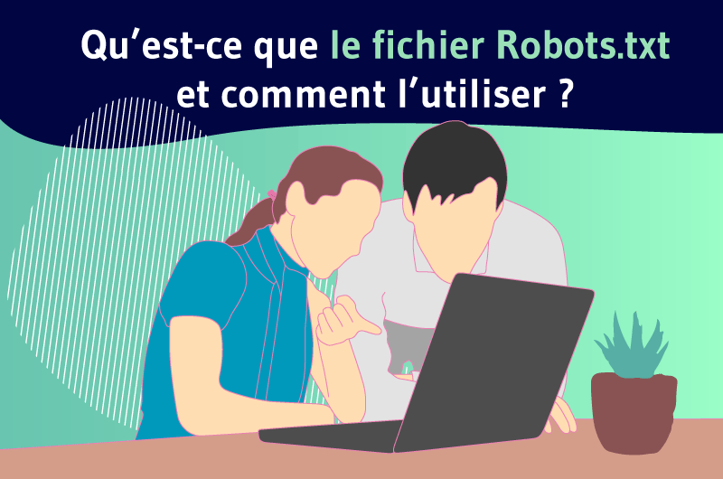 Qu'est ce que le fichier Robots.txt et comment l'utiliser ?