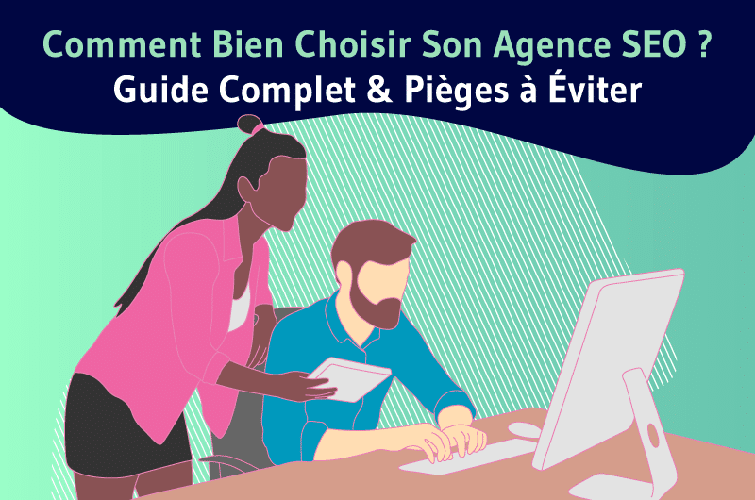 Comment Bien Choisir Son Agence SEO Guide Complet Pieges a Eviter