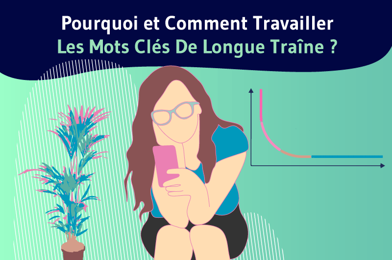 Pourquoi et Comment Travailler Les Mots Clés De Longue Traine ?