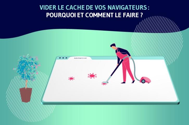 Vider Le Cache De Vos Navigateurs Pourquoi et Comment Le Faire