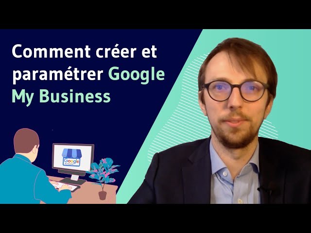 Comment creer et parametrer Google My Business