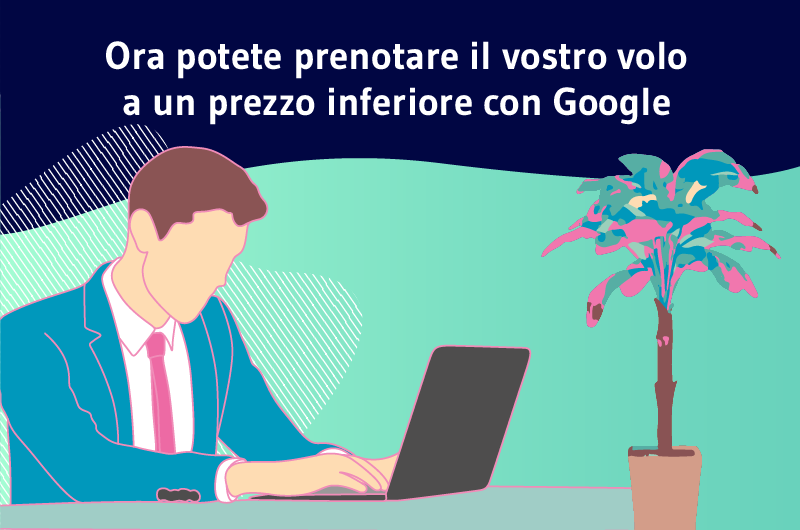 Ora potete prenotare il vostro volo a un prezzo inferiore con Google