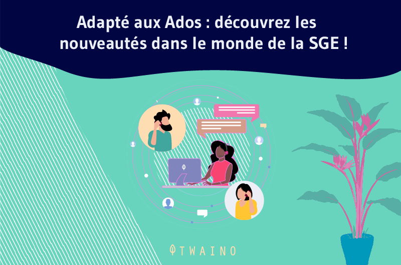 Adapté aux Ados découvrez les nouveautés dans le monde de la SGE