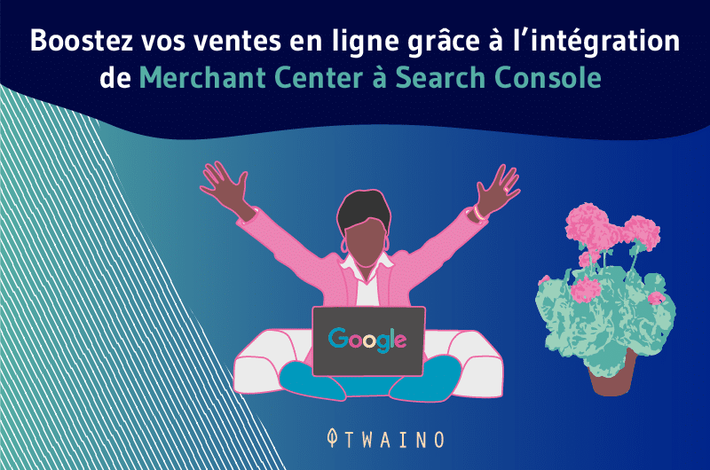 Boostez vos ventes en ligne grâce à l’intégration de Merchant Center à Search Console