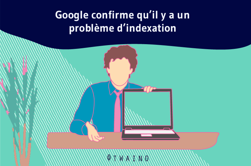 Google confirme qu’il y a un problème d’indexation