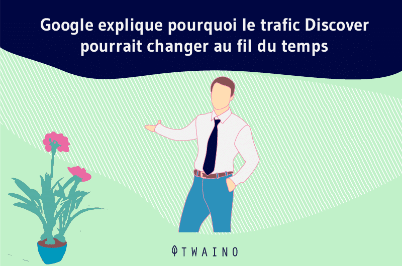 Google explique pourquoi le trafic Discover pourrait changer au fil du temps-