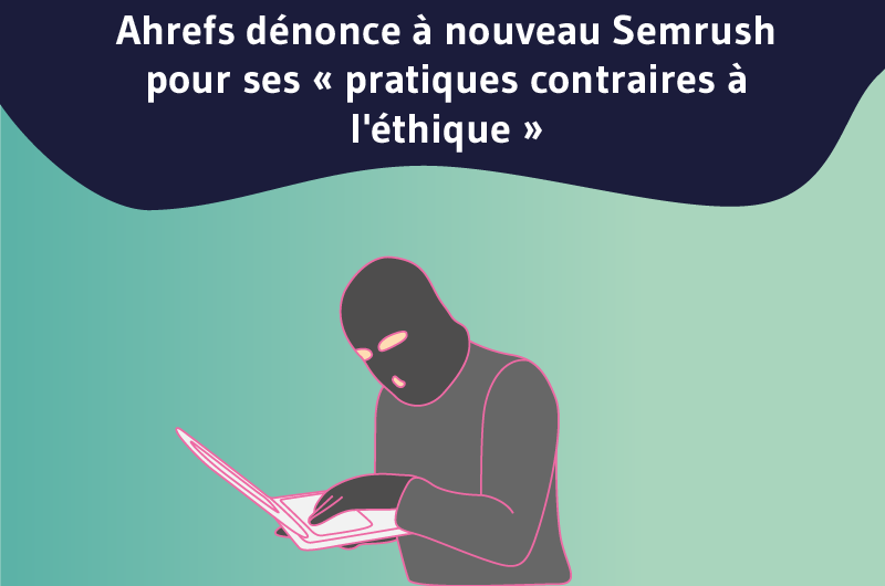 Ahrefs dénonce à nouveau Semrush pour ses « pratiques contraires à l'éthique