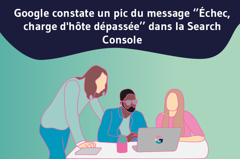 Google constate un pic du message ‘’Échec, charge d'hôte dépassée’’ dans la Search Console [Récupéré]