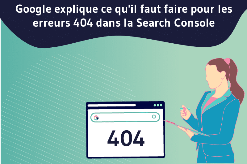 Google explique ce qu'il faut faire pour les erreurs 404 dans la Search Console