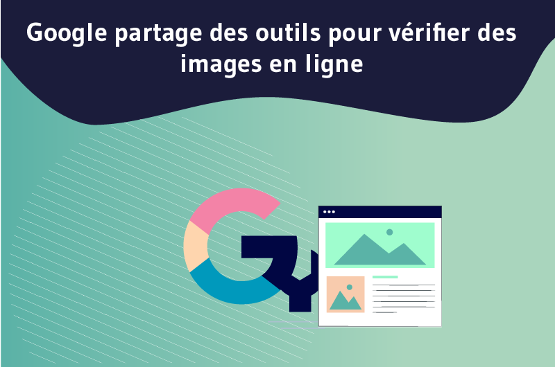 Google partage des outils pour vérifier des images en ligne_