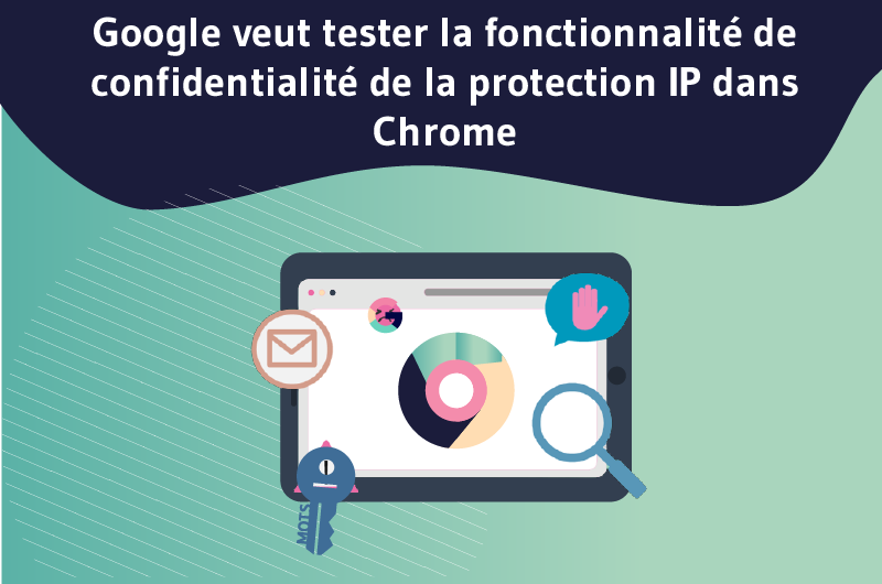 Google veut tester la fonctionnalité de confidentialité de la protection IP dans Chrome