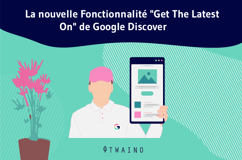 La nouvelle Fonctionnalité Get The Latest On de Google Discover