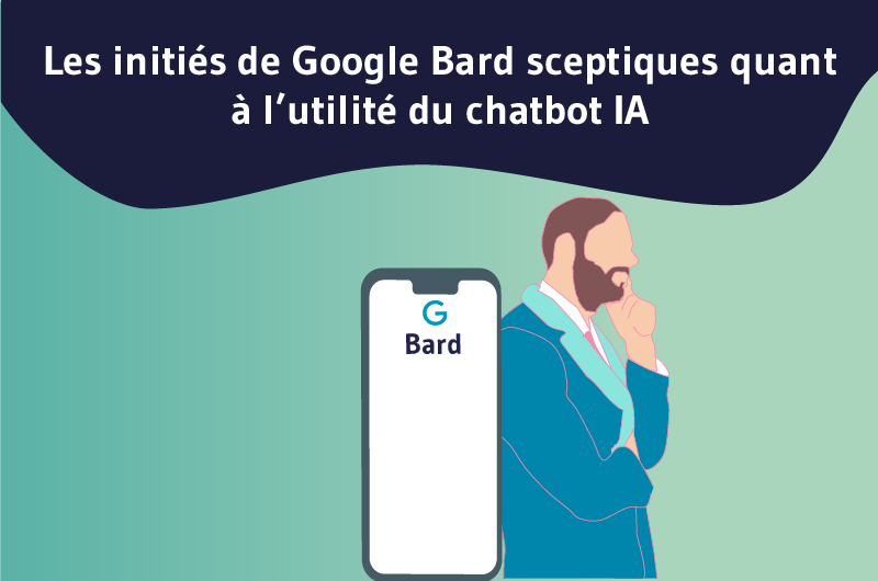 Les initiés de Google Bard sceptiques quant à l’utilité du chatbot IA