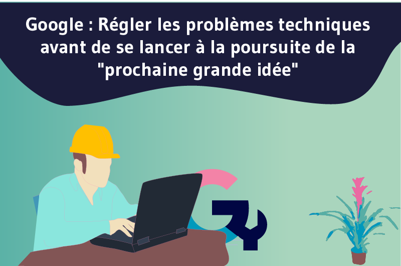 Google _Régler les problèmes techniques avant de se lancer à la poursuite de la prochaine grande