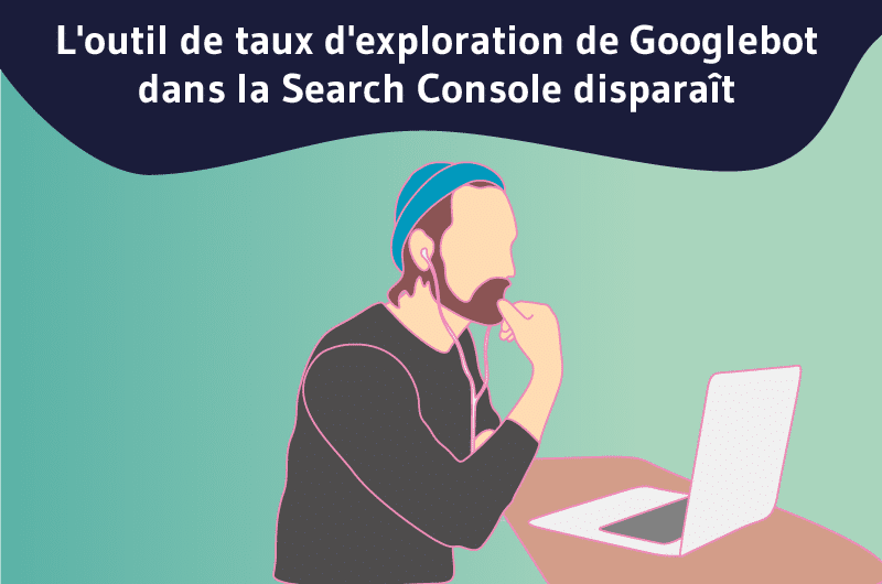 L'outil de taux d'exploration de Googlebot dans la Search Console disparaît