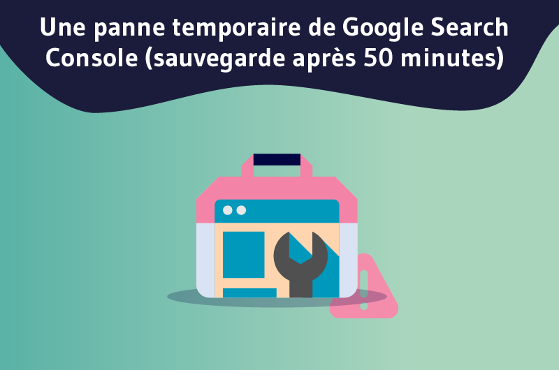 Une panne temporaire de Google Search Console (sauvegarde après 50 minutes)